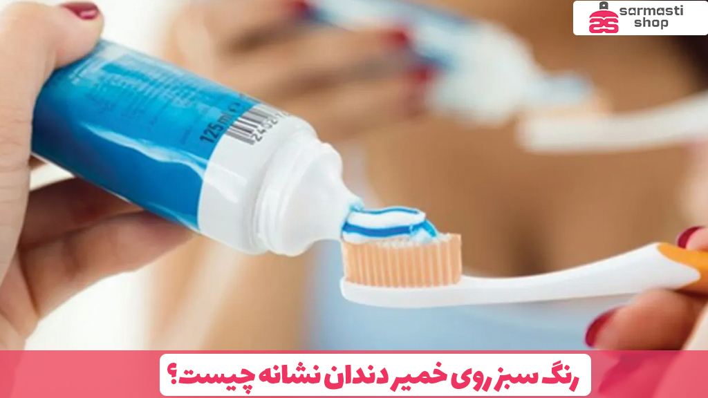رنگ سبز روی خمیر دندان نشانه چیست؟